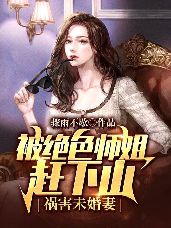 被绝色师姐赶下山祸害未婚妻TXT