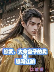 综武大宋皇子的我总想闯江湖赵子奕