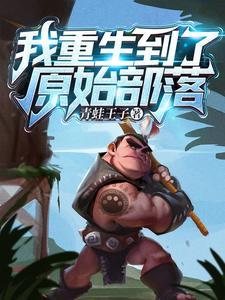 我重生到了原始部落视频