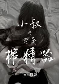 小叔的专属榨精器(1v1)TXT