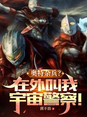 奥特杂兵在外叫我宇宙警察笔趣阁