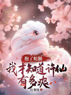 抱了蛇腿我才知道许仙有多爽