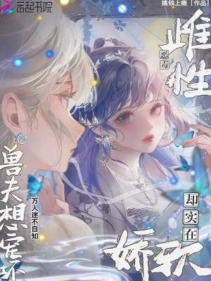 强宠雌性兽夫总是想吃我在哪看