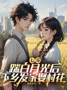 踹白月光后下乡发家娶村花完整版