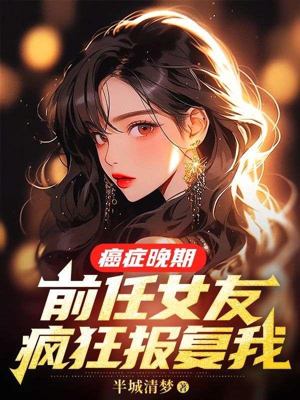癌症晚期前任女友疯狂报复我书旗网
