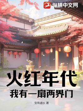 火红年代我有一扇两界门 笔趣阁